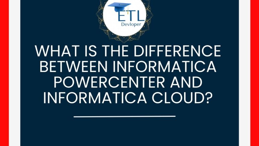 Difference between Informatica PowerCenter and Informatica Cloud