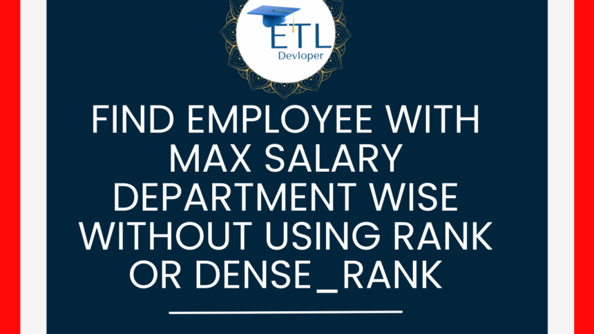 Find employee with MAX salary department wise without using RANK or DENSE_RANK