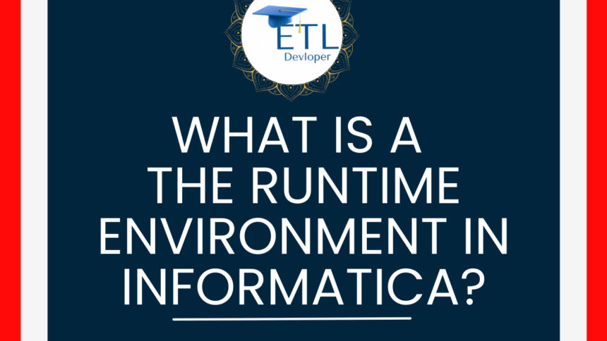 Runtime environment in Informatica